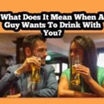 What Does It Mean When A Guy Wants To Drink With You