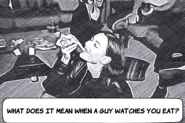 What Does It Mean When a Guy Watches You Eat