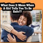 What Does It Mean When A Girl Tells You to Be Safe