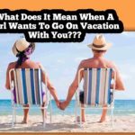 What Does It Mean When A Girl Wants To Go On Vacation With You